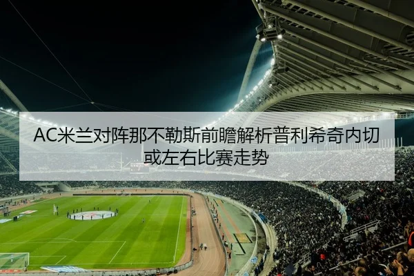 AC米兰对阵那不勒斯前瞻解析普利希奇内切或左右比赛走势